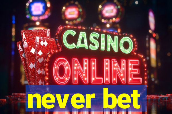 never bet